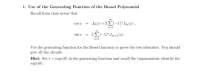 1. Use of the Generating Function of the Bessel Polyomial
Recall from class notes that
cos x
Jo(x) +2(-1)". Jan(x) ,
n=1
sin z = 2(-1)" J2n+1(x) .
n=1
Use the generating function for the Bessel function to prove the two identities. You should
give all the details.
Hint: Set t = exp(ie) in the generating function and recall the trigonometric identity for
exp(i0).
%3D
