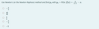 Use Newton's (or the Newton-Raphson) method and find p2 with po = 0 for f(x)
x.
a+1
42
43
3
-1
