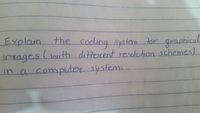 Explain the coding system For graphical
intages (nith ditercent resalution schemes)
in a computer system.
