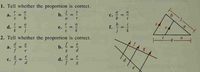 1. Tell whether the proportion is correct.
a
b.
a
a.
с.
a
d.
e.
f.
2. Tell whether the proportion is correct.
a.
b.
d
e
с.
d.
