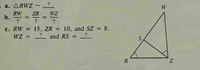 - a. ARWZ
W
WZ
RW
b.
?
ZR
%3D
c. RW = 15, ZR = 10, and SZ = 8.
WZ
2 and RS =
?
R
