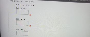 Find u x v, v x u, and v x v.
u=i-j, v=j-k
(a)
ux v
(b)
V xu
(c) V X V
Y
&tags=aut