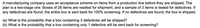 **Text Transcription for Educational Website:**

A manufacturing company uses an acceptance scheme on items from a production line before they are shipped. The plan is a two-stage one. Boxes of 26 items are readied for shipment, and a sample of 3 items is tested for defectives. If any defectives are found, the entire box is sent back for 100% screening. If no defectives are found, the box is shipped.

(a) What is the probability that a box containing 3 defectives will be shipped?

(b) What is the probability that a box containing only 1 defective will be sent back for screening?