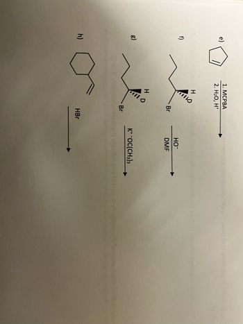 f)
h)
1. MCPBA
2. H₂O, H*
Tilo
H
H
ill
D
Br
Br
HBr
HO™
DMF
insignee time and wodz 25r1 ansimaio
and angles around each of
K+ -OC(CH3)3
la tied