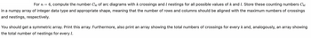 =
6, compute the number C₁₂ of arc diagrams with k crossings and I nestings for all possible values of k and 7. Store these counting numbers Ckl
in a numpy array of integer data type and appropriate shape, meaning that the number of rows and columns should be aligned with the maximum numbers of crossings
and nestings, respectively.
You should get a symmetric array. Print this array. Furthermore, also print an array showing the total numbers of crossings for every k and, analogously, an array showing
the total number of nestings for every 1.