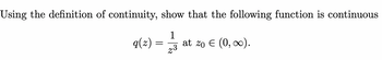 Using the definition of continuity, show that the following function is continuous
1
23
q(z) =
=
at zo € (0,00).