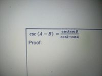 Answered: Csc Acsc B Csc (A – B) CotB-cotA Proof: | Bartleby