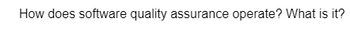 How does software quality assurance operate? What is it?