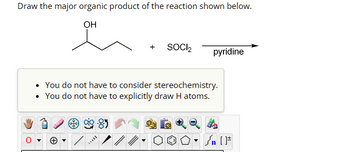 Draw the major organic product of the reaction shown below.
OH
+
SOCI₂
pyridine
You do not have to consider stereochemistry.
You do not have to explicitly draw H atoms.
+
Sn