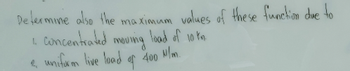 Determine also the maximum values of these function due to
1. concentrated moving load of 10 km.
2
400 N/m.
uniform live load
of