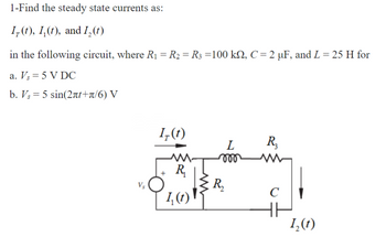 Answered: 1-Find the steady state currents as:… | bartleby