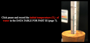 Click pause and record the initial temperature (T) of
water in the DATA TABLE FOR PART III (page 7).
BO
H