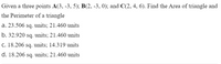 Given a three points A(3, -3, 5); B(2, -3, 0); and C(2, 4, 6). Find the Area of triangle and
the Perimeter of a triangle
a. 23.506 sq. units; 21.460 units
b. 32.920 sq. units; 21.460 units
c. 18.206 sq. units; 14.319 units
d. 18.206 sq. units; 21.460 units
