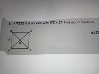 6. if TATZ is a square with WZ = 27, find each measure.
%3D
a) ZI
27
R.
