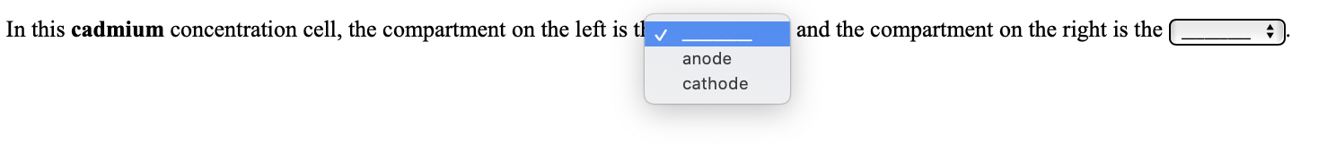 In this cadmium concentration cell, the compartment on the left is th
and the compartment on the right is the
anode
cathode
