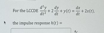 A
For the LCCDE
d²y dy
+ 20+ y(t) =
dt² dt
=
the impulse response h(t) =
dx
dt
A/
+ 2x(t),