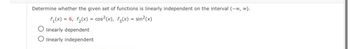 ---
## Determining Linear Independence of Functions

Determine whether the given set of functions is linearly independent on the interval \((-\infty, \infty)\).

\[ f_1(x) = 6, \quad f_2(x) = \cos^2(x), \quad f_3(x) = \sin^2(x) \]

- ○ Linearly dependent  
- ○ Linearly independent

---

In this exercise, you are asked to determine if the set of functions \( \{ f_1(x), f_2(x), f_3(x) \} \) are linearly independent over the interval \(( -\infty, \infty )\). 

Linear independence of functions implies that no function in the set can be written as a linear combination of the others.

To explore more about linear independence of functions, you might want to review the Wronskian determinant and its application in checking independence for functions: [Link to relevant educational material on linear independence]. 

Ensure that you evaluate the provided functions properly by analyzing their structure and applying the necessary theoretical concepts to determine their linear dependence or independence.

---

