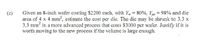 Given an 8-inch wafer costing $2200 each, with Y, = 80%, Y = 98% and die
area of 4 x 4 mm², estimate the cost per die. The die may be shrunk to 3.3 x
3.3 mm in a more advanced process that costs $3000 per wafer. Justify if it is
worth moving to the new process if the volume is large enough.
(c)
