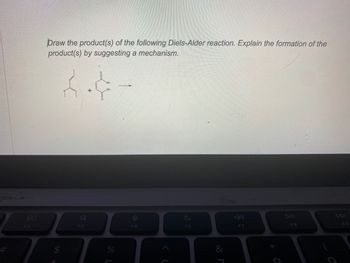 Draw the product(s) of the following Diels-Alder reaction. Explain the formation of the
product(s) by suggesting a mechanism.
OH
+
OH
80
F3
F4
A
%
L
O
F5
MacBook Air
F6
об г
F7
*
DII
F8
O
F9