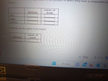 below.
Yin
Yang
Totals
Machines
Machines
Loaves of
bread
d. What are the gains from trade?
Loaves of
bread
Search
they have a comparative ac
Prev
2 of 6