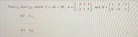 4 33
2 -71
Find c11 and C22, where C = 2A – 3B, A =
and B =
-2 1 5
0-5
1
(a)
C11
(b)
C22
