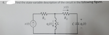 Find the state-variable description of the circuit in the following figure.
y (t)
x (t)
+
ww
R₁
92(1)
L
M
R₂
+
C9₁(t)