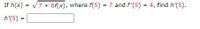 If h(x) =
V7 + 6f(x), where f(5) = 7 and f'(5) = 4, find h'(5).
%3D
h'(5) =
!!
