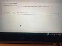 Evaluate the indefinite integral.
(Use symbolic notation and fractions where needed. Use C for the arbitrary constant. Absorb into C as much as possible.)
92 (272 + 1)" dz =
Question Source: Rogawski 4e Calculus Early Transcendentals| Publisher: W.H. F
8:04 PM
