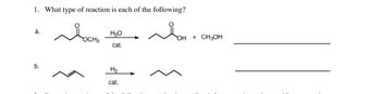 1. What type of reaction is each of the following?
Досно
the son.
H₂O
cat.
a.
b.
H₂
cat.
+ CH₂OH