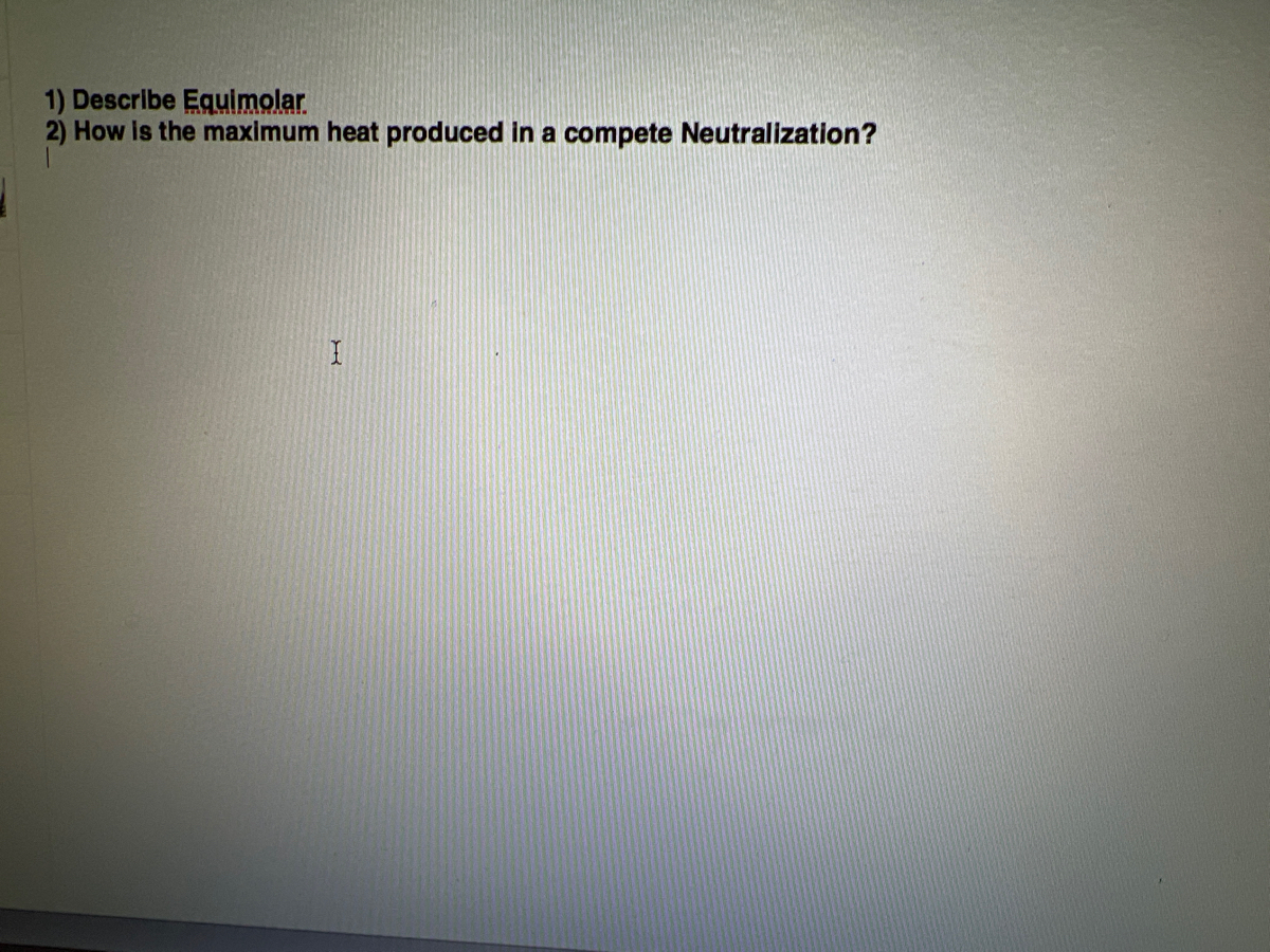 1) Describe Equimolar

2) How is the maximum heat produced in a complete Neutralization?

There are no graphs or diagrams in the image.
