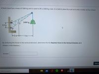 A fixed crane has a mass of 1000 kg and is used to lift a 2400 kg crate. It is held in place by a pin at A and a rocker at B as shown
2400 kg
C.
1.5m
-2 m-
-4 m-
By analysing the forces in the vertical direction, determine the the Reaction Force in the Vertical Direction at A
(Answer in Kilo Newtons)
Answer:
Next p
21
e here to search
