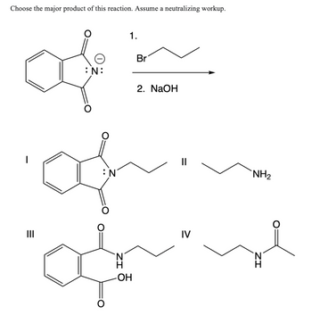 Choose the major product of this reaction. Assume a neutralizing workup.
1.
Br
:N:
2. NaOH
of m
oh.
: N
I
|||
ZI
-ОН
IV
NH₂
ZI