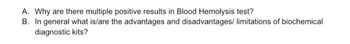 A. Why are there multiple positive results in Blood Hemolysis test?
B. In general what is/are the advantages and disadvantages/ limitations of biochemical
diagnostic kits?