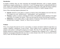 Introduction:
In English vocabulary there are many interesting and meaningful phenomena, such as isogram, pangram,
malapropisms, anagram, palindrome, etc., which leave a “room" for language-learners to enthusiastically discover
secret, surprise, and something different instead of negatively listing words. They make the boring vocabulary
lesson an interactive practical course that helps to grasp interest of students as English language-learners.'
Some of these interesting linguistic phenomena² are:
• Isogram: referred to a word, phrase, or sentence in which no letter of the alphabet occurs more than once.
For example; the words “ambidextrously", “endolymphatic", and “unpredictably".
• Pangram: A phrase or sentence containing all 26 letters of the alphabet (ideally repeating as few letters
as possible). For example; the sentence: “Brown jars prevented the mixture from freezing too quickly".
• Palindrome: a word, number, phrase, or other sequence of characters which reads the same backward as
forward, such as “madam", “racecar", or “Was it a car or a cat I saw".
Problem:
Write a Java program that asks the user for a word, phrase, or sentence and checks whether his input data is an
isogram, a pangram, a palindrome, or none of these. Notice a phrase can be a combination of isogram and
pangram; such a phrase is called perfect pangram; for example: “Mr. Jock, TV quiz PhD., bags few lynx". Your
program should also recognize if the given word/phrase is a palindrome that is pangram too (i.e.; a palindromic
pangram). Your program should allow the user to have as many attempt as they wish. The user must have at least
one try. Check the following Figures for sample runs.
