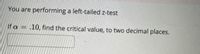 You are performing a left-tailed z-test
If a = .10, find the critical value, to two decimal places.
