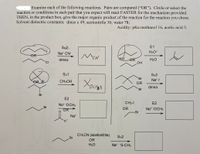 Examine each of the following reactions. Pairs are compared (“OR"). Circle or select the
reaction or conditions in each pair that you expect will react FASTER for the mechanism provided.
THEN, in the product box, give the major organic product of the reaction for the reaction you chose.
Solvent dielectric constants: dmso ɛ 49; acetonitrile 36; water 78;
Acidity: pKa methanol 16, acetic acid 5.
SN2
E1
Nat CN-
H30*
MeN
OR
dmso
HO
OR
H2O
CI
HO
SN1
SN2
Br
Nat F
OR Br
CH3OH
OR
dmso
Br
Br
E2
CH3-I
Е2
Not -OCH3
Br
OR
OR
Not -OCH3
Br
Na+
CH3CN (acetonitrile)
Br
SN2
OR
H2O
Nat -S-CH3
