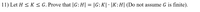 11) Let H < K < G. Prove that |G: H| = |G:K| · |K: H| (Do not assume G is finite).
