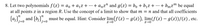 8. Let two polynomials f(z) = ao + a,z + + anz" and g(z) = bo + b,z + … + bmz™ be equal
at all points z in a region R. Use the concept of a limit to show that m = n and that all coefficients
т
...
...
т
{a};-o and {b;};=0
n
must be equal. Hint: Consider lim (f(z) – g(z)), lim(f(z) – g(z))/(z), etc.
