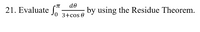 de
by using the Residue Theorem.
TT
21. Evaluate f"
3+cos 0
