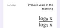 Answered: Evaluate value of the following log9 x… | bartleby