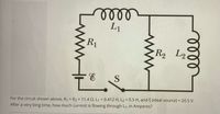 lelll
L1
R1
R2 L2
S
For the circuit shown above, R1 = R2 = 11.4Q, L1 = 0.412 H, L2 = 0.5 H, and & (ideal source) = 20.5 V.
After a very long time, how much current is flowing through L1, in Amperes?
lell
