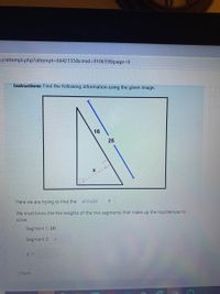 iz/attempt.php?attempt3D6642135&cmid%3D910659&page%3D6
Instructions: Find the following information using the given image.
16
25
Here we are trying to find the
altitude
We must know the the lengths of the two segments that make up the hypotenuse to
solve.
Segment 1: 16
Segment 2: 9
Check
