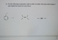 11. For the following compounds, rank in order of acidity ( the most acidic being 1)
and explain the reason for your choice
>-く
