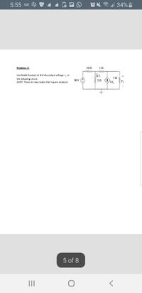 5:55 00
eX 34%|
Problem 3:
100
-w
ww.
Use Nodal Analysis to find the output voltage v, in
the following circuit.
(HINT: There are two nodes that require analysis)
sa
20 41,
30 v (+
5 of 8
