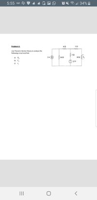 5:55 00
eX 34%|
Problem 4:
ww
-ww
Use Thevenin-Norton theory to analyze the
following circuit and find:
3A 4
Š 162
a) R.
10Ω:
b) V
O 12 V
c) v,
