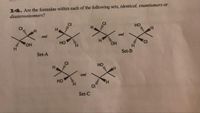 14. Are the formulas within each of the following sets, identical, enantiomers or
diastereoisomers?
H.
and
and
OH
HO
Set-A
Set-B
H
and
HO
Set-C
