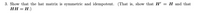 3. Show that the hat matrix is symmetric and idempotent. (That is, show that H' = H and that
HH = H.)
%3D
