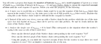 You will write a program that inputs the number of buttons nhuttons and a word sequence u (given as a vector
of length nword Consisting of integers in [0, nbuttons – 1]) and uses Markov chains to output the expected amount
of time until the word sequence u appears. Before you write the program, do the following:
• a) A naive way to model this as a Markov chain would be to use the sequence of the last nword letters that
appear in the monkey's text (e.g. the state space is the set of ALL possible nword letter words). Explain why
using this as the Markov chain would be difficult for the computer to handle.
• b) Instead of the naive way above, come up with a Markov chain for the problem which the size of the state
space does not depend on nbuttons that can be used to solve this problem. Be sure to clearly indicate the
states of the Markov chain!
c) Analyze the simple case of nguttons = 6 by hand (This corresponds to the situation where the monkey's
typing is the same as rolls of fair 6 sided dice)
Draw out the directed graph of the Markov chain corresponding to the word sequence "0, 0"
Draw out the directed graph of the Markov chain corresponding the word sequence "0, 1"
Using the graphs, do you think the expected amount of time for the monkey to type these two word
sequences is same? Give an intuitive explanation why or why not.
