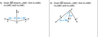 5) Given BD bisects LABC, find MLABD,
6) Given BD bisects ZABC, find mLABD,
MZDBC and mzABC.
M2DBC and mABC.
B
D
A
(4x – 2) (3x+ 18)°
C
(2x+ 20)/
A
