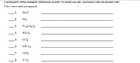 Classify each of the following compounds as ionic (I1), molecular (M), binary acid (BA), or oxyacid (OA).
Then, name each compound.
1.
CuzP
2.
CS2
3.
Fe2(SO4)3
4.
KC1O3
CCL4
6.
HBr03
7.
AIC13
8.
Cr03
5.

